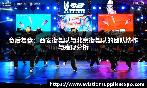 赛后复盘：西安街舞队与北京街舞队的团队协作与表现分析