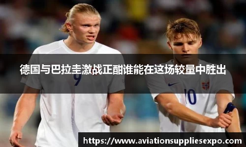 德国与巴拉圭激战正酣谁能在这场较量中胜出