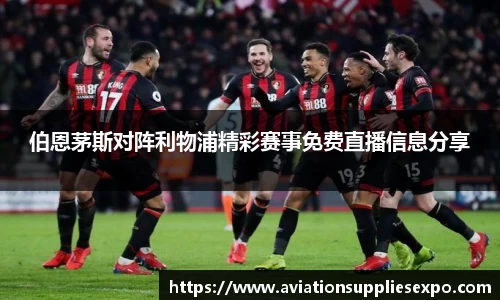 伯恩茅斯对阵利物浦精彩赛事免费直播信息分享